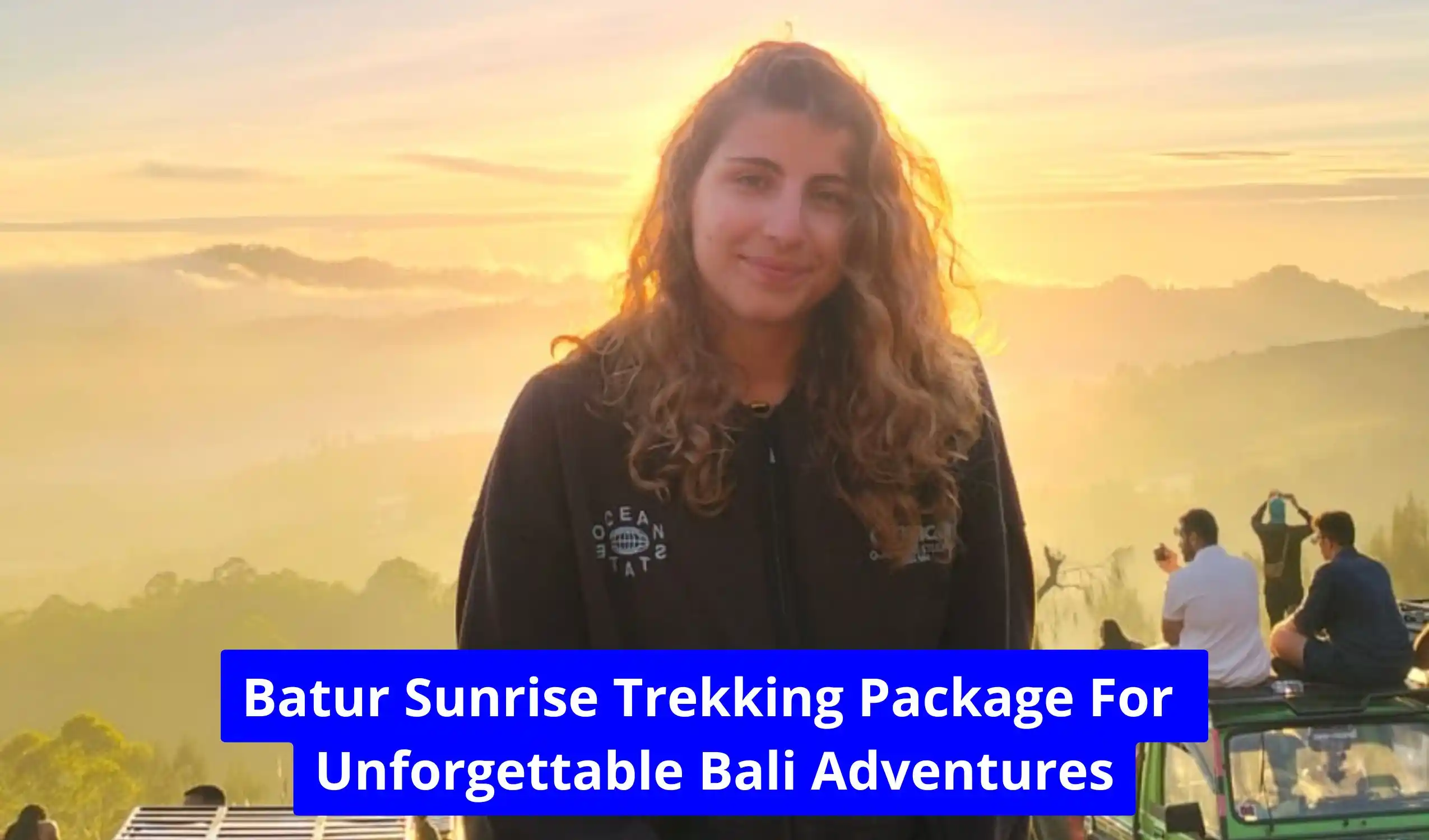 Batur Sunrise Trekking Package For Unforgettable Bali Adventures