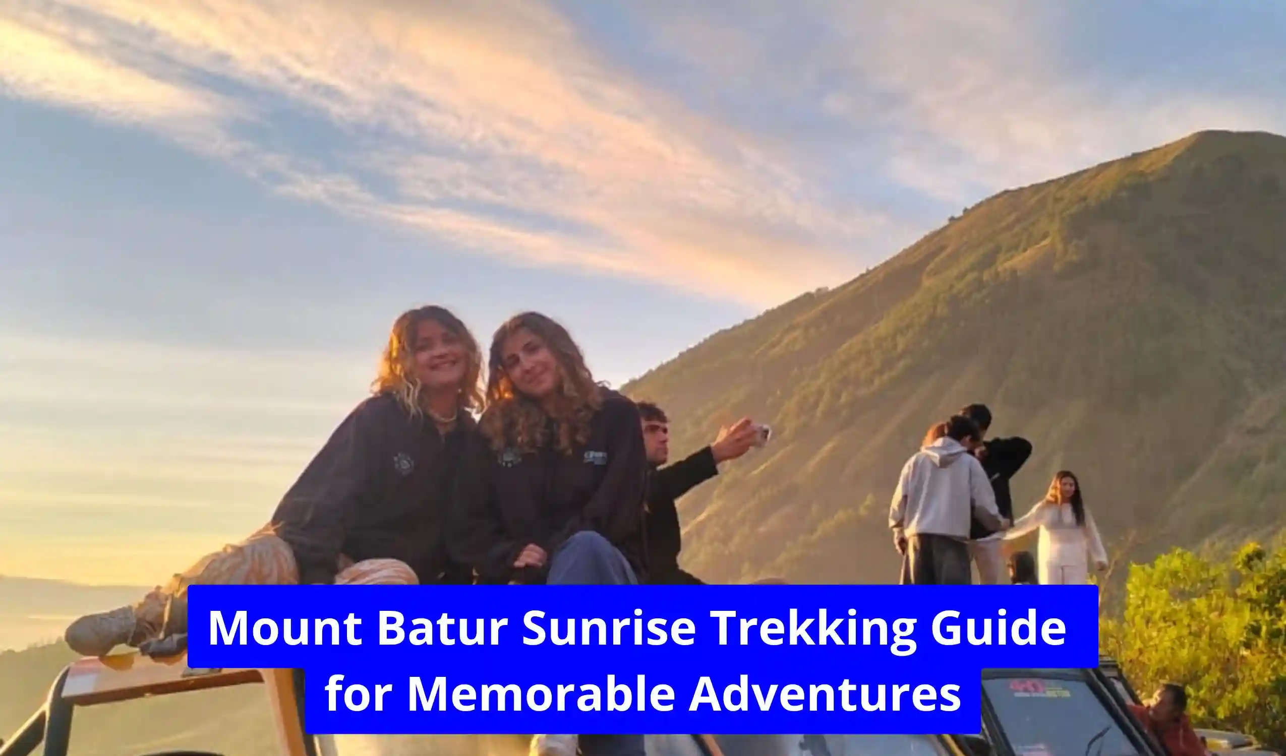 Mount Batur Sunrise Trekking Guide for Memorable Adventures